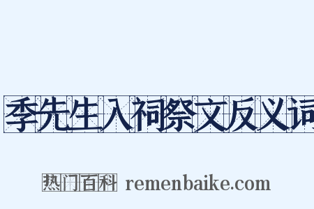 季先生入祠祭文反义词是什么意思的图片